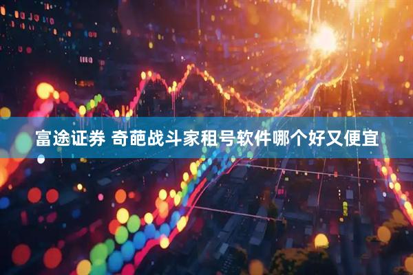 富途证券 奇葩战斗家租号软件哪个好又便宜